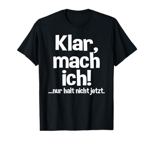 Lustiges - Klar, mach ich nur halt nicht jetzt! Morgenmuffel T-Shirt