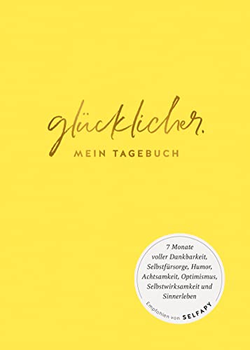 glücklicher.: Mein Tagebuch. 7 Monate voll Dankbarkeit, Selbstfürsorge, Humor, Achtsamkeit, Optimismus, Selbstwirksamkeit und Sinnerleben. Empfohlen von Selfapy (Lebenshilfe Potenzialentfaltung)
