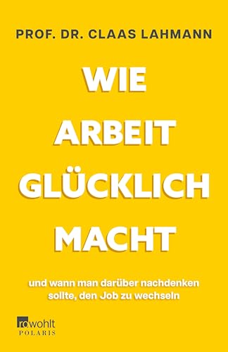 Wie Arbeit glücklich macht: und wann man darüber nachdenken sollte, den Job zu wechseln