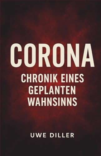 CORONA - CHRONIK EINES GEPLANTEN WAHNSINNS