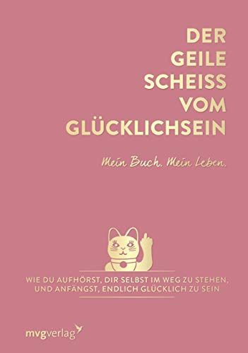Der geile Scheiß vom Glücklichsein – Mein Buch. Mein Leben.: Wie du aufhörst, dir selbst im Weg zu stehen, und anfängst, endlich glücklich zu sein