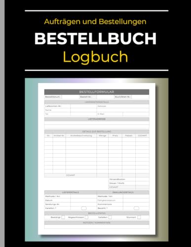 Bestellbuch – Logbuch zur Nachverfolgung von Aufträgen und Bestellungen: Formularbuch zur Erfassung von Bestelldaten, Lieferanteninformationen und Auftragsdetails