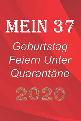 Mein 37 Geburtstag Feiern Unter Quarantäne: lustig Geburtstag Geschenk Tagebuch während Quarantäne, Geburtstag Notizbuch Geschenk, für Frauen, Männer, Kinder und alle, 6x9 in, 120 Seiten