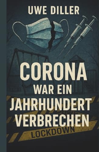 Corona war ein Jahrhundertverbrechen: Ein persönliches Protokoll aus der Zeit der Verunsicherung