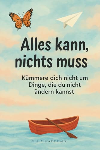 Alles kann, nichts muss: Kümmere dich nicht um Dinge, die du nicht ändern kannst