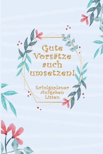 Gute Vorsätze auch umsetzen: Erolgsplaner | Aufgaben | Listen | 100 Tage 100 Aufgaben | Notizbuch für gute Vorsätze zum Eintragen in A5