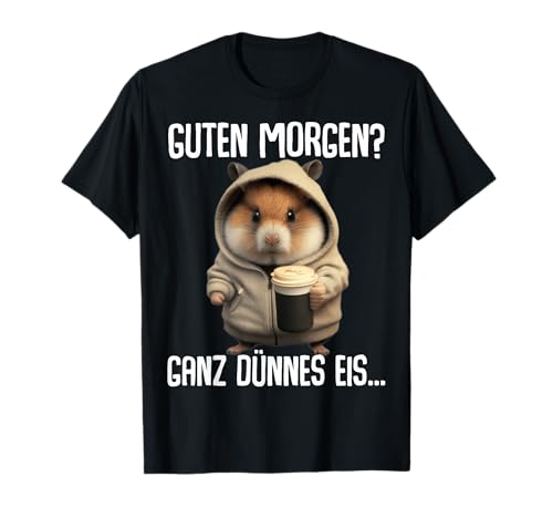 Hamster Guten Morgen Ganz Dünnes Eis - Morgenmuffel Kaffee T-Shirt