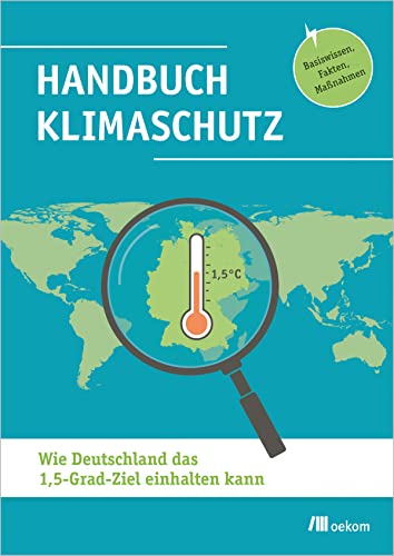 Handbuch Klimaschutz: Wie Deutschland das 1,5-Grad-Ziel einhalten kann. Basiswissen, Fakten, Maßnahmen. Praktische Strategien, Wissen und Fakten für nachhaltige Umweltpolitik und CO2-Reduktion