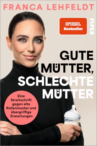 Gute Mütter, schlechte Mütter: Eine Streitschrift gegen alte Rollenmuster und übergriffige Erwartungen | Die bekannte Journalistin über falsche Ideale und echte Wahlfreiheit