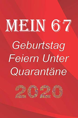 Mein 67 Geburtstag Feiern Unter Quarantäne: lustig Geburtstag Geschenk Tagebuch während Quarantäne, Geburtstag Notizbuch Geschenk, für Frauen, Männer, Kinder und alle, 6x9 in, 120 Seiten