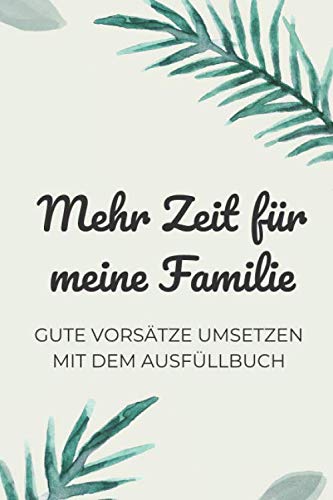 Mehr Zeit für meine Familie. Gute Vorsätze umsetzen mit dem Ausfüllbuch: Gute Vorsätze Buch. Mehr Zeit für die Familie, mehr Zeit für Kinder im neuen Jahr