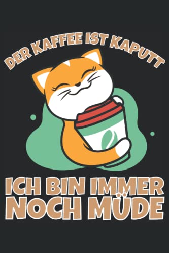 Der Kaffee ist kaputt ich bin immer noch müde!: Notizbuch A5, 120 Seiten, LINIERT - Lustiges Kaffe Morgenmuffel Motiv für Langschläfer die sich ... geeignet! Die Morgenmuffel Geschenkidee!