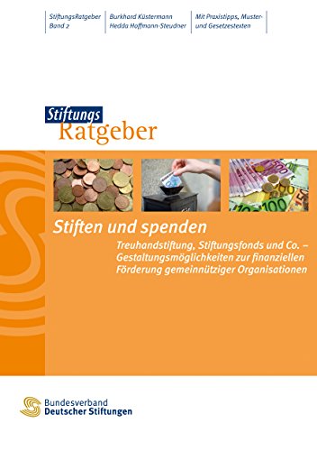 Stiften und spenden: Treuhandstiftung, Stiftungfonds und Co. - Gestaltungsmöglichkeiten zur finanziellen Förderung gemeinnütziger Organisationen (StiftungsRatgeber 2)