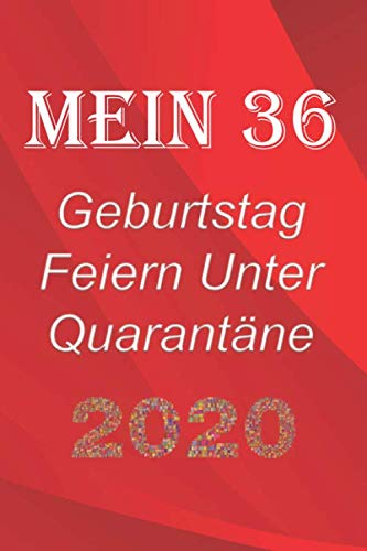 Mein 36 Geburtstag Feiern Unter Quarantäne: lustig Geburtstag Geschenk Tagebuch während Quarantäne, Geburtstag Notizbuch Geschenk, für Frauen, Männer, Kinder und alle, 6x9 in, 120 Seiten
