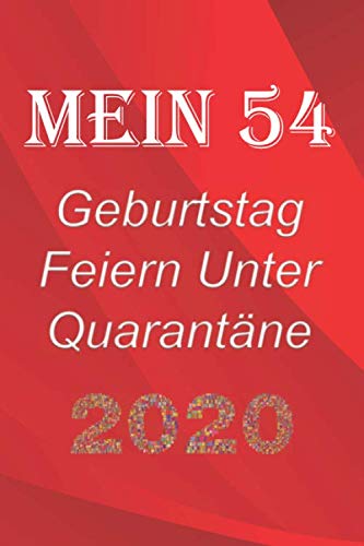 Mein 54 Geburtstag Feiern Unter Quarantäne: lustig Geburtstag Geschenk Tagebuch während Quarantäne, Geburtstag Notizbuch Geschenk, für Frauen, Männer, Kinder und alle, 6x9 in, 120 Seiten