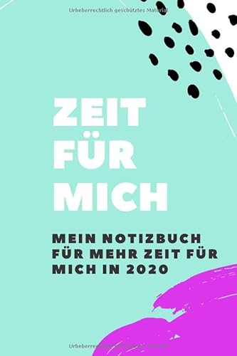 Zeit für mich. Notizbuch für mehr Zeit für mich in 2020: Guter Vorsatz Mehr Zeit für sich selbst. Umsetzen mit Hilfe des Notizbuchs für mehr Zeit