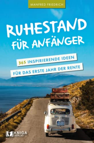 Ruhestand für Anfänger - 365 inspirierende Ideen für das erste Jahr der Rente