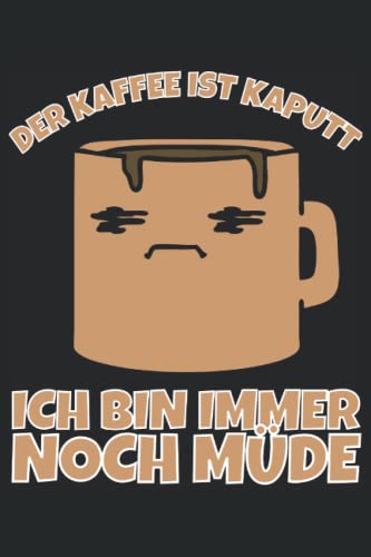 Der Kaffee ist kaputt ich bin immer noch müde!: Notizbuch A5, 120 Seiten, LINIERT - Lustiges Kaffe Morgenmuffel Motiv für Langschläfer die sich ... geeignet! Die Morgenmuffel Geschenkidee!