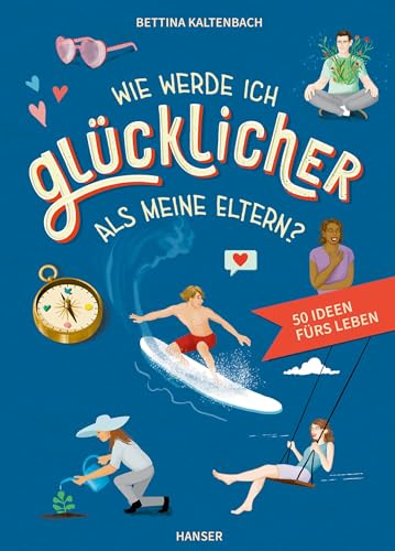 Wie werde ich glücklicher als meine Eltern?: 50 Ideen fürs Leben