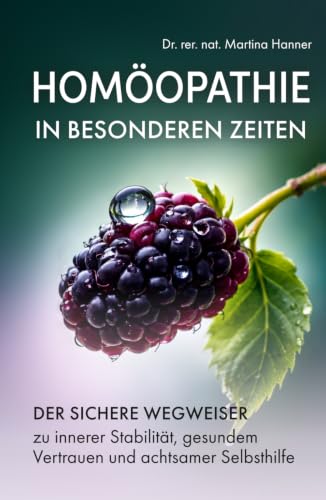 Homöopathie in besonderen Zeiten: Der sichere Wegweiser zu innerer Stabilität, gesundem Vertrauen und achtsamer Selbsthilfe