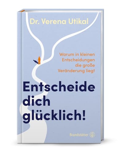 Entscheide dich glücklich!: Warum in kleinen Entscheidungen die große Veränderung liegt. Praktische Strategien aus der Entscheidungsforschung für mehr Zufriedenheit im Alltag.