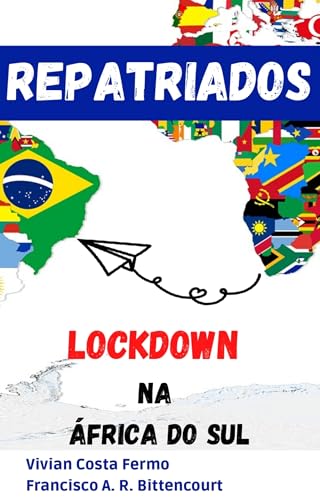 REPATRIADOS – LOCKDOWN NA ÁFRICA DO SUL: Uma história real de viagem, lockdown e repatriação em plena pandemia de COVID-19 (Portuguese Edition)
