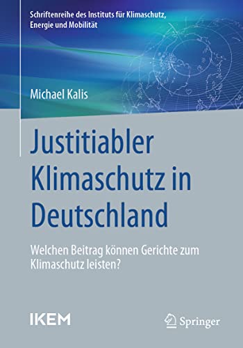 Justitiabler Klimaschutz in Deutschland: Welchen Beitrag können Gerichte zum Klimaschutz leisten? (Schriftenreihe des Instituts für Klimaschutz, Energie und Mobilität)