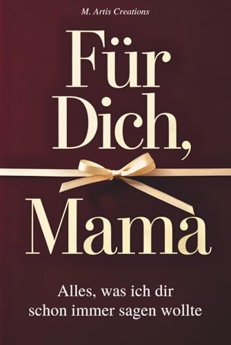 Für Dich, Mama - Alles was ich dir schon immer sagen wollte – Das Mama Geschenk Buch: Das Ausfüllbuch als Geschenk zum Muttertag, Geburtstag oder ... zum Ausfüllen, Gestalten und Verschenken)