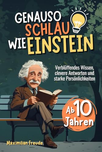 Genauso schlau wie Einstein: Verblüffendes Wissen, clevere Antworten und starke Persönlichkeiten - Ab 10 Jahren