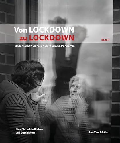 Von Lockdown zu Lockdown - Unser Leben während der Corona-Pandemie - Eine Chronik in Bildern und Geschichten Band 1
