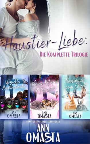 Haustier-Liebe: Die Komplette Trilogie: Ein romantischer Sammelband mit Hunden, Katzen und Kaninchen (Wohlfühl-Romane für Tierfreunde)