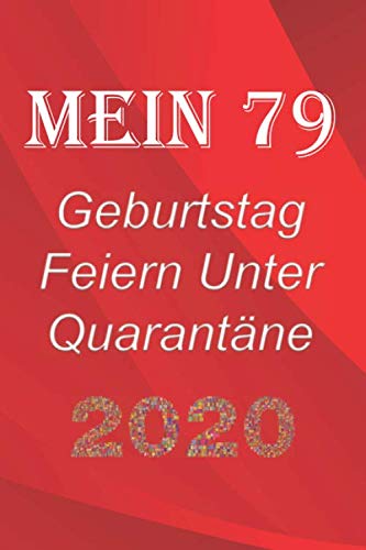 Mein 79 Geburtstag Feiern Unter Quarantäne: lustig Geburtstag Geschenk Tagebuch während Quarantäne, Geburtstag Notizbuch Geschenk, für Frauen, Männer, Kinder und alle, 6x9 in, 120 Seiten