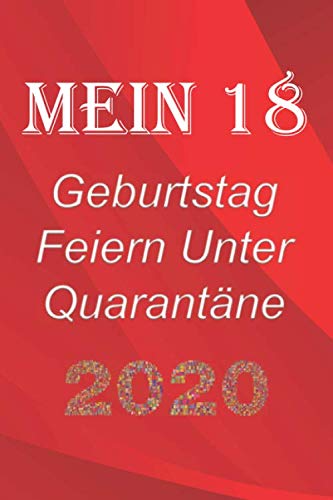 Mein 18 Geburtstag Feiern Unter Quarantäne: lustig Geburtstag Geschenk Tagebuch während Quarantäne, Geburtstag Notizbuch Geschenk, für Frauen, Männer, Kinder und alle, 6x9 in, 120 Seiten