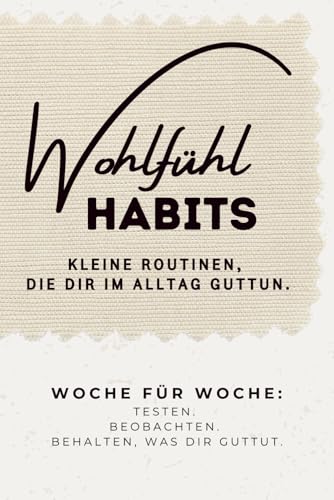 Wohlfühl Habits: Kleine Routinen, die dir im Alltag guttun | Ein Journal, um Woche für Woche neue Gewohnheiten und gute Vorsätze zu testen – alltagstauglich und ohne Druck