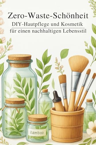 Zero-Waste-Schönheit: DIY-Hautpflege und Kosmetik für einen nachhaltigen Lebensstil