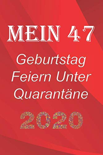 Mein 47 Geburtstag Feiern Unter Quarantäne: lustig Geburtstag Geschenk Tagebuch während Quarantäne, Geburtstag Notizbuch Geschenk, für Frauen, Männer, Kinder und alle, 6x9 in, 120 Seiten
