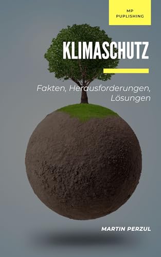 Klimaschutz: Fakten, Herausforderungen, Lösungen