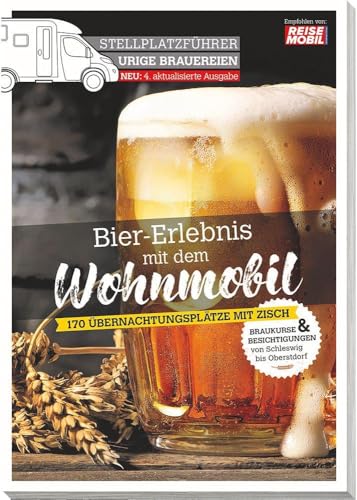 Stellplatzführer Urige Brauereien, aktualisierte Ausgabe: Bier-Erlebnis mit dem Wohnmobil (Stellplatzführer, Erlebnis mit dem Wohnmobil: von der Fachzeitschrift Reisemobil International)