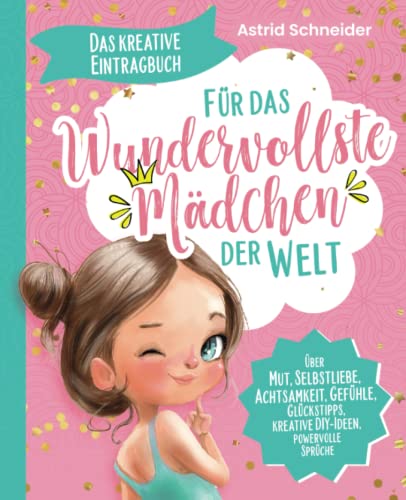 Das kreative Eintragbuch ab 8 - Für das wundervollste Mädchen der Welt: Über Mut, Selbstliebe, Achtsamkeit, Gefühle, kreative DIY-Ideen