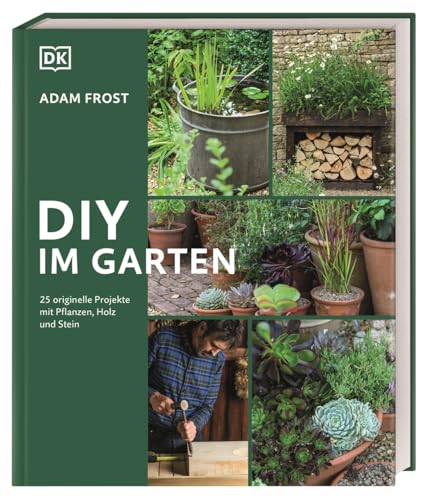DIY im Garten: 25 DIY-Projekte mit Pflanzen, Holz und Stein für den Garten. Mit klaren Anleitungen und Schritt-für-Schritt-Fotografie. Das perfekte Buch für Anfänger und Fortgeschrittene