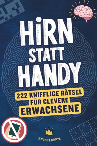 Hirn statt Handy - 222 knifflige Rätsel für clevere Erwachsene, Logikrätsel, Kenken, Gehirnjogging: Perfektes Geschenk Rätselbuch (Hirn statt Handy Rätselbücher)