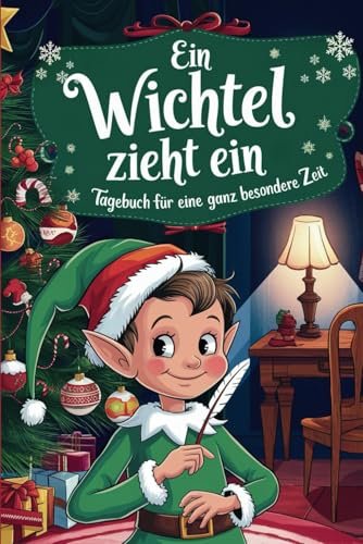 Ein Wichtel zieht ein - Tagebuch für eine ganz besondere Zeit: Dein Abenteuer mit dem Weihnachtswichtel beginnt!