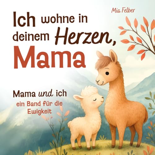 Ich wohne in deinem Herzen, Mama: Mama und ich – ein Band für die Ewigkeit. Ein Kinderbuch über die einzigartige Liebe und Bindung zwischen Mutter und Kind.