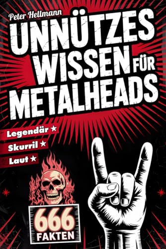 Unnützes Wissen für Metalheads: 666 skurrile, laute und legendäre Fakten aus der Welt des Heavy Metal | Das perfekte Geschenk für Metal-Fans und Hardrocker