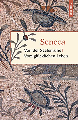 Von der Seelenruhe / Vom glücklichen Leben: Von der Muße, Von der Kürze des Lebens (Geschenkbuch Weisheit, Band 3)