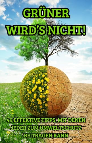 GRÜNER WIRD'S NICHT - 49 effektive Tipps, mit denen jeder zum Umweltschutz beitragen kann | nachhaltig leben | Umweltbewusstsein | Plastikfrei | Energie sparen | Klimakrise | Klimaschutz