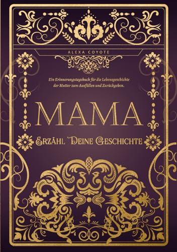 Erzähl Deine Geschichte, Mama: Das persönliche Erinnerungsalbum und Ausfüllbuch | Lebensgeschichten und Erinnerungen deiner Mama zum Ausfüllen und Verschenken – Ein einzigartiges Geschenk für Mütter