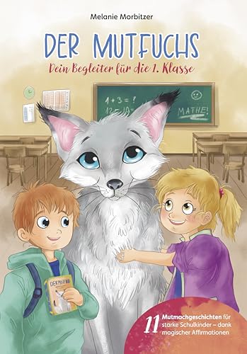 Der Mutfuchs - Dein Begleiter für die 1. Klasse: Ein herzerwärmendes Kinderbuch für Mädchen und Jungen zur Einschulung und zum Schulanfang; Für Schulkinder ab 6 Jahren