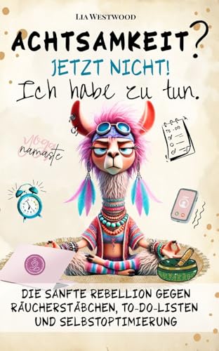 Achtsamkeit. Jetzt nicht. Ich habe zu tun.: Das humorvolle Achtsamkeitsbuch – ironisch, kreativ & unterhaltsam für mehr Selbstfürsorge und Gelassenheit. Witziges Anti-Stress Geschenk für Frauen.