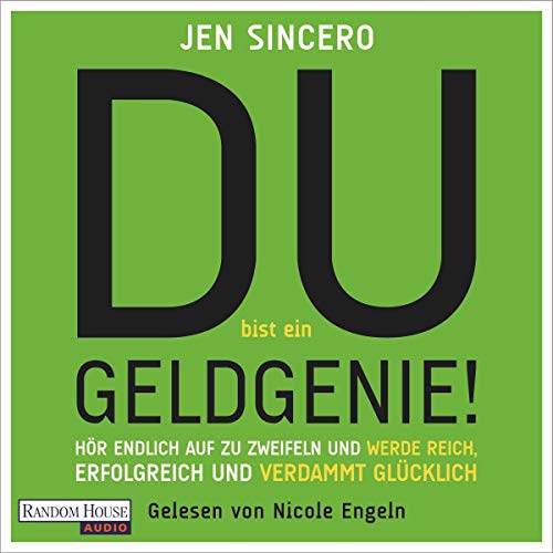 Du bist ein Geldgenie!: Hör endlich auf zu zweifeln und werde reich, erfolgreich und verdammt glücklich